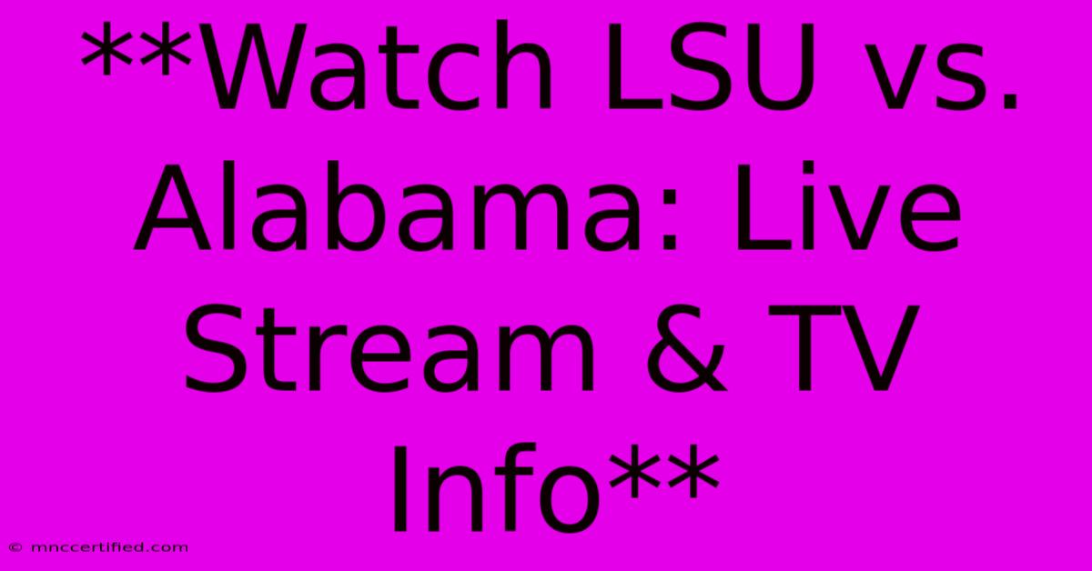 **Watch LSU Vs. Alabama: Live Stream & TV Info**