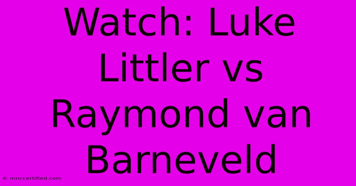 Watch: Luke Littler Vs Raymond Van Barneveld