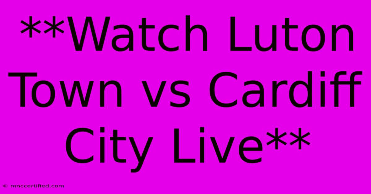 **Watch Luton Town Vs Cardiff City Live** 