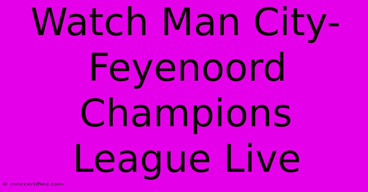 Watch Man City-Feyenoord Champions League Live