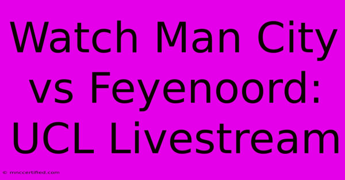 Watch Man City Vs Feyenoord: UCL Livestream