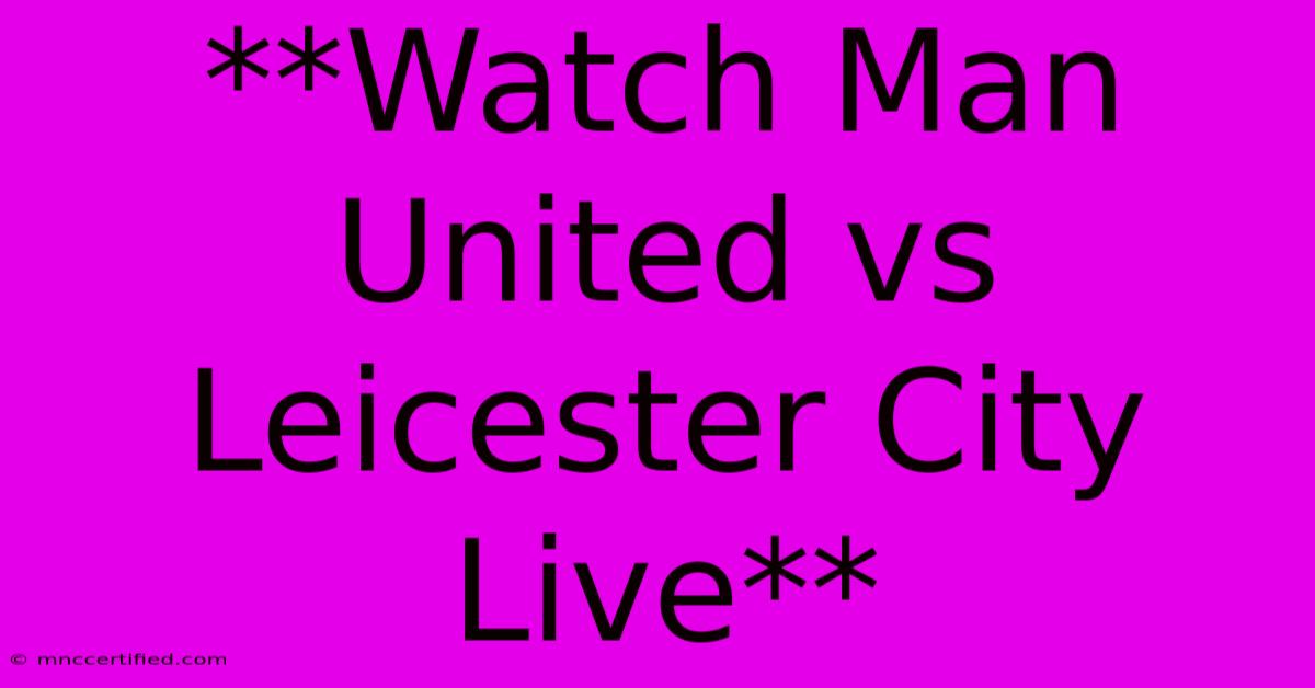 **Watch Man United Vs Leicester City Live**