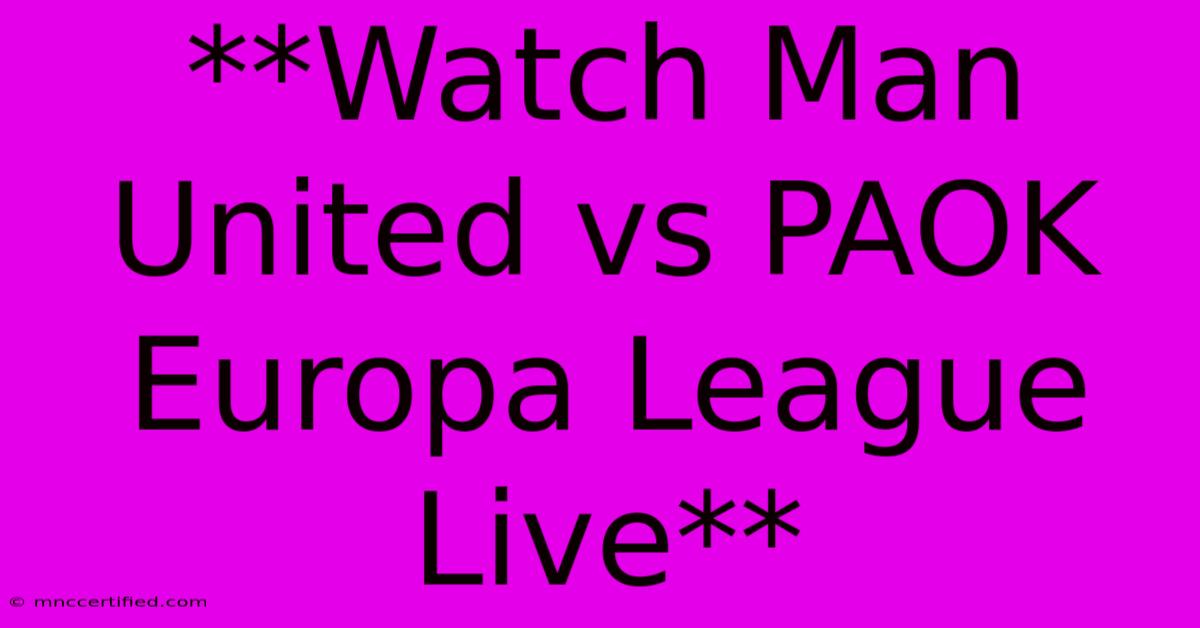 **Watch Man United Vs PAOK Europa League Live**