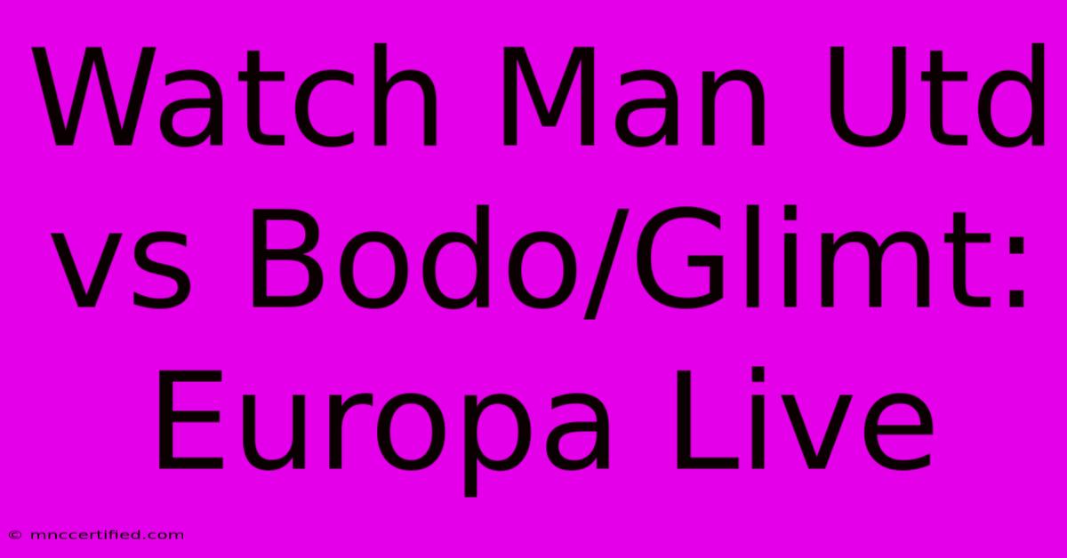 Watch Man Utd Vs Bodo/Glimt: Europa Live