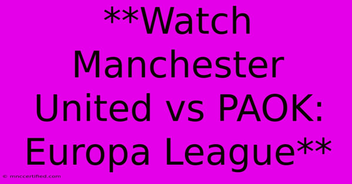 **Watch Manchester United Vs PAOK: Europa League**