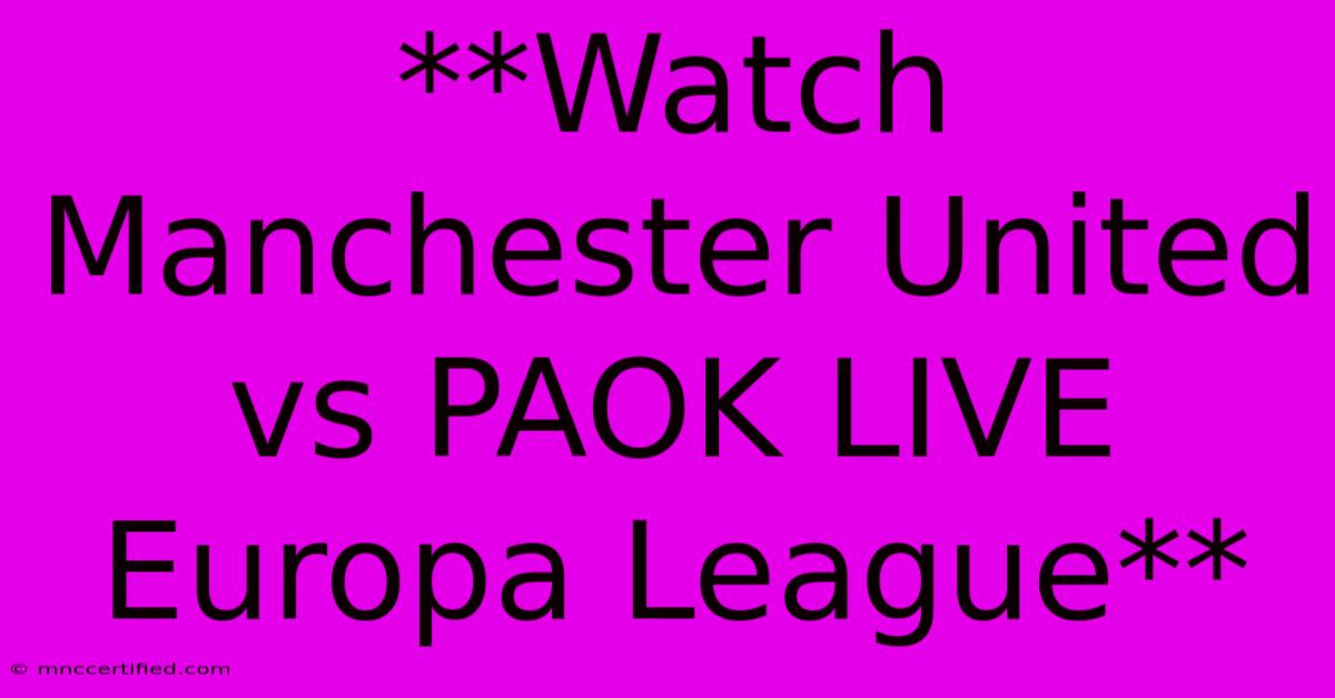 **Watch Manchester United Vs PAOK LIVE Europa League**