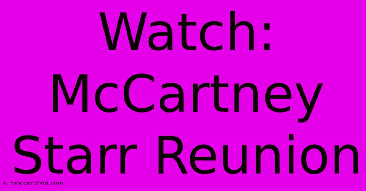 Watch: McCartney Starr Reunion