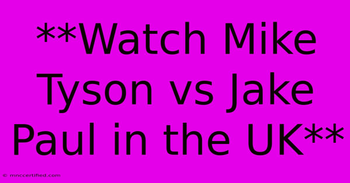 **Watch Mike Tyson Vs Jake Paul In The UK**