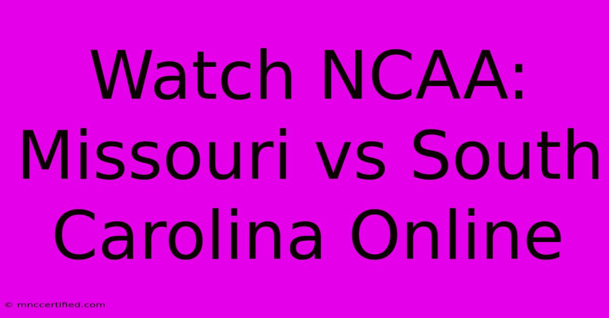 Watch NCAA: Missouri Vs South Carolina Online