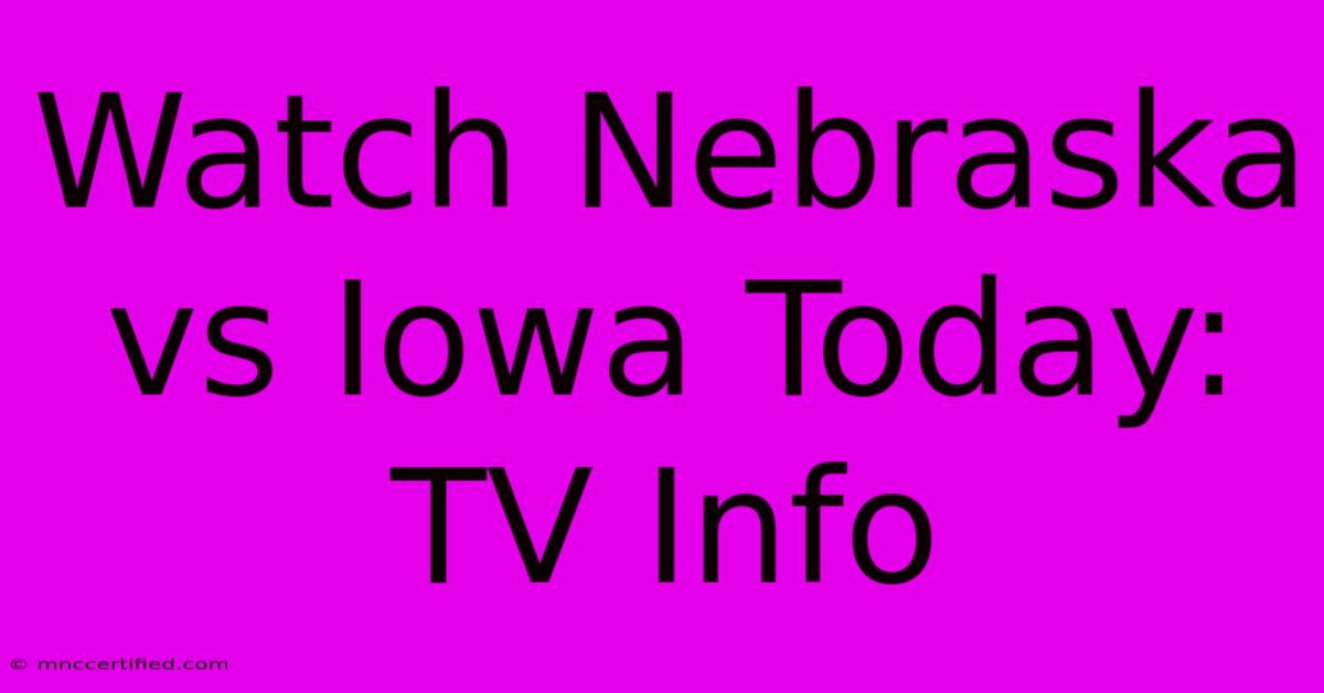 Watch Nebraska Vs Iowa Today: TV Info