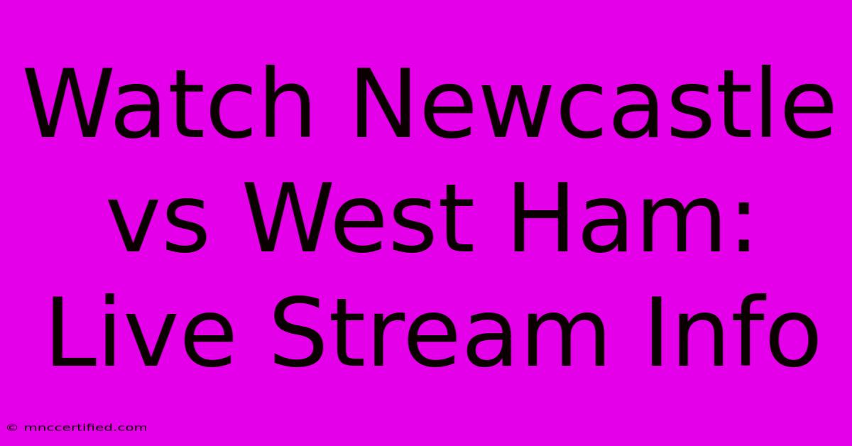 Watch Newcastle Vs West Ham: Live Stream Info