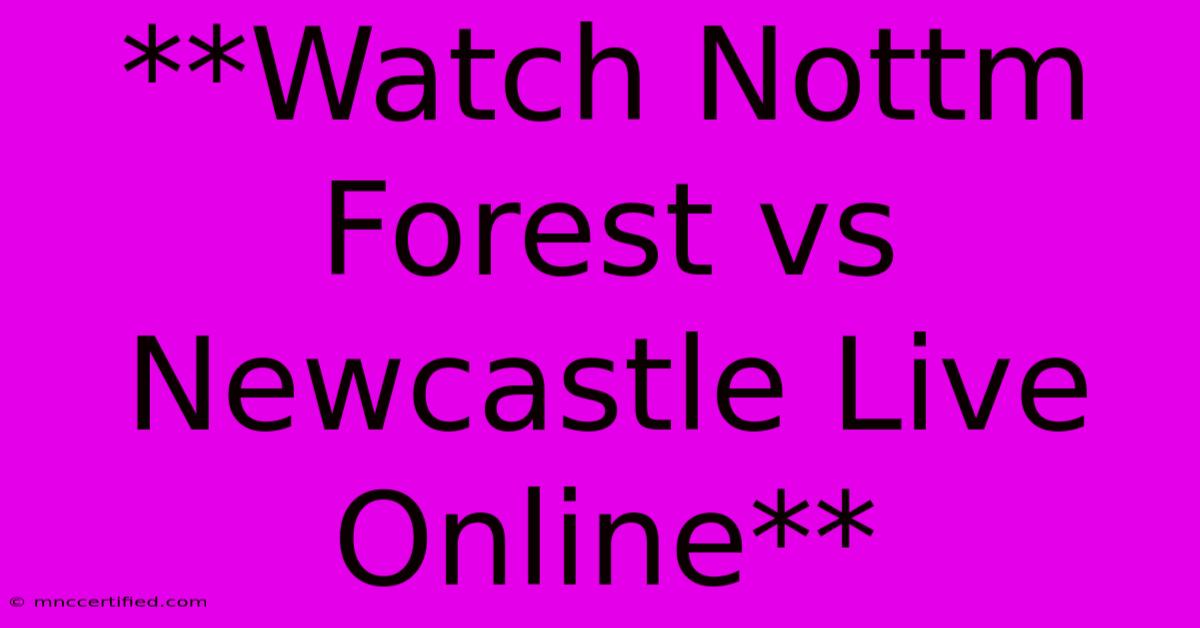 **Watch Nottm Forest Vs Newcastle Live Online**