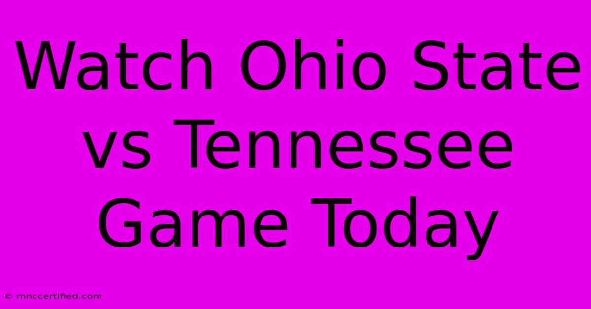 Watch Ohio State Vs Tennessee Game Today