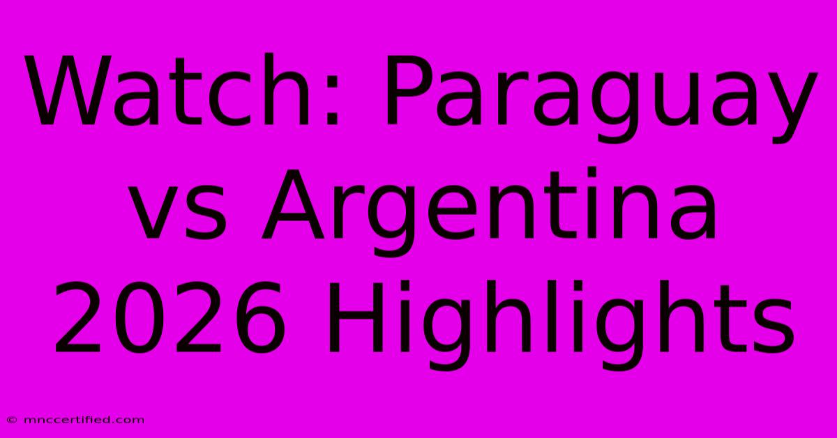 Watch: Paraguay Vs Argentina 2026 Highlights