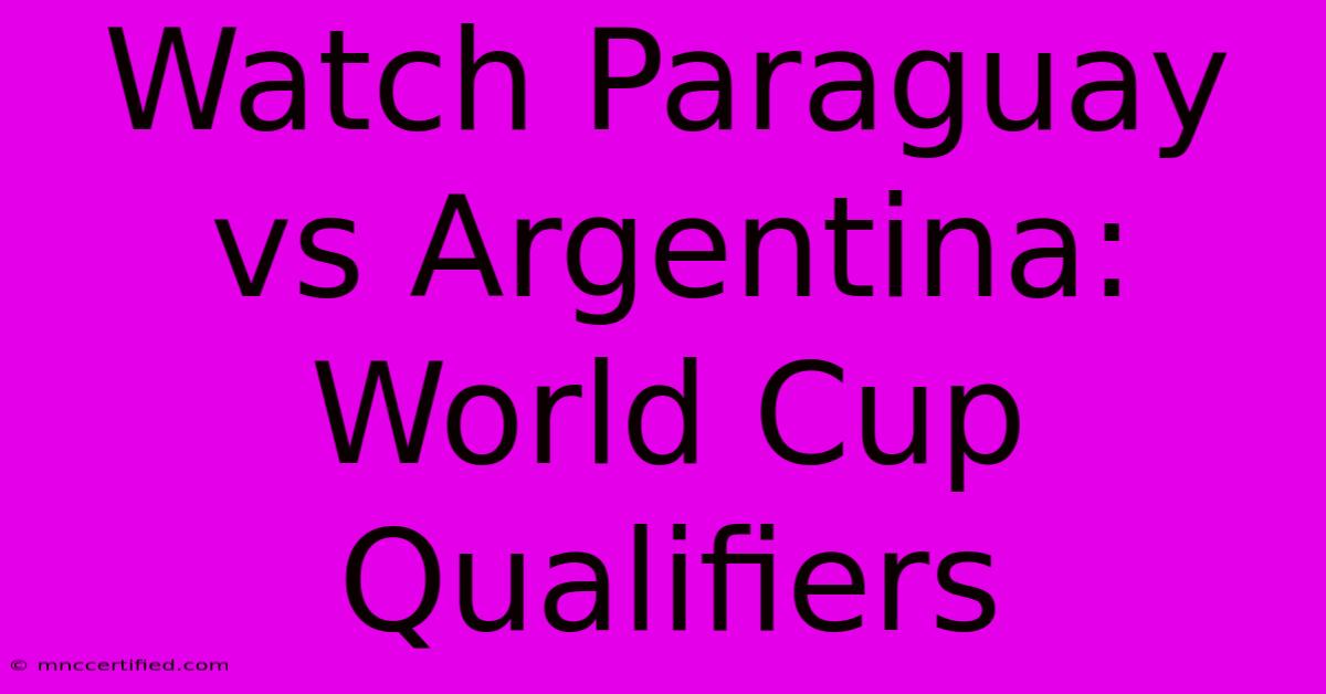 Watch Paraguay Vs Argentina: World Cup Qualifiers