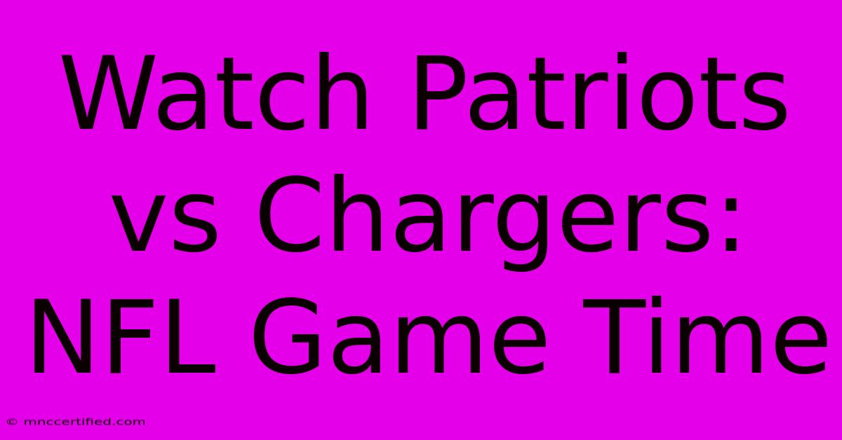 Watch Patriots Vs Chargers: NFL Game Time