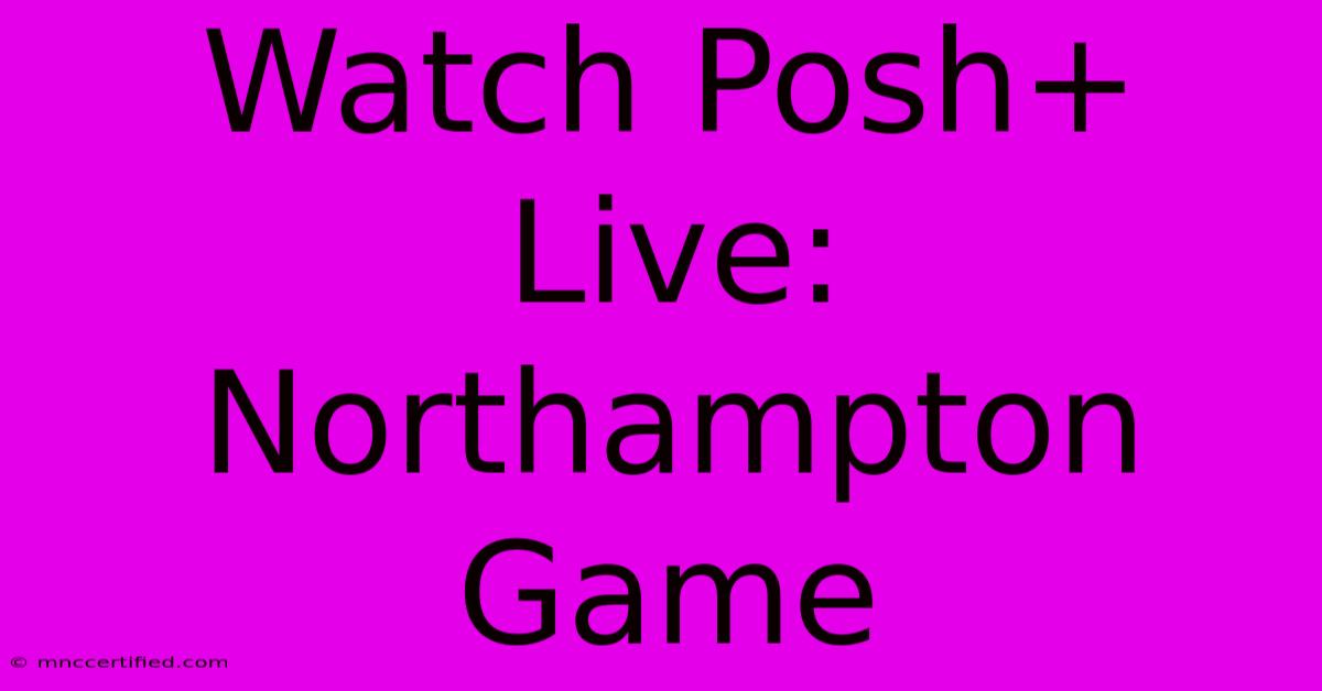 Watch Posh+ Live: Northampton Game