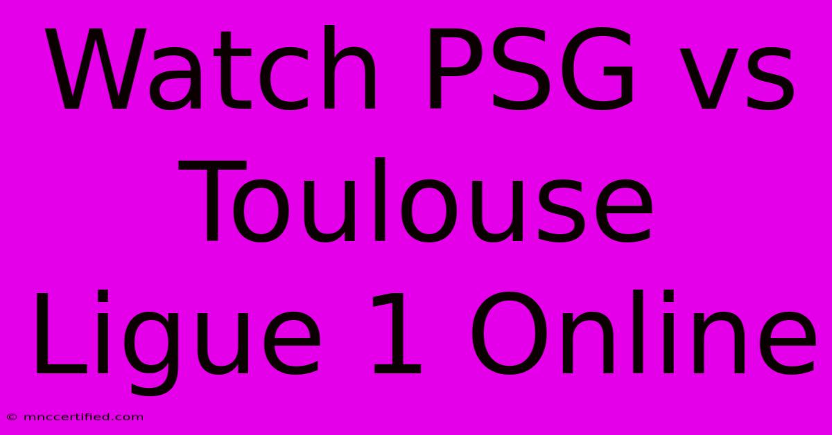 Watch PSG Vs Toulouse Ligue 1 Online