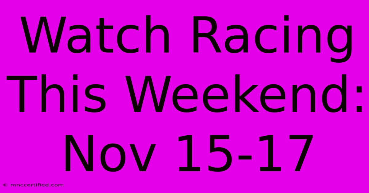 Watch Racing This Weekend: Nov 15-17