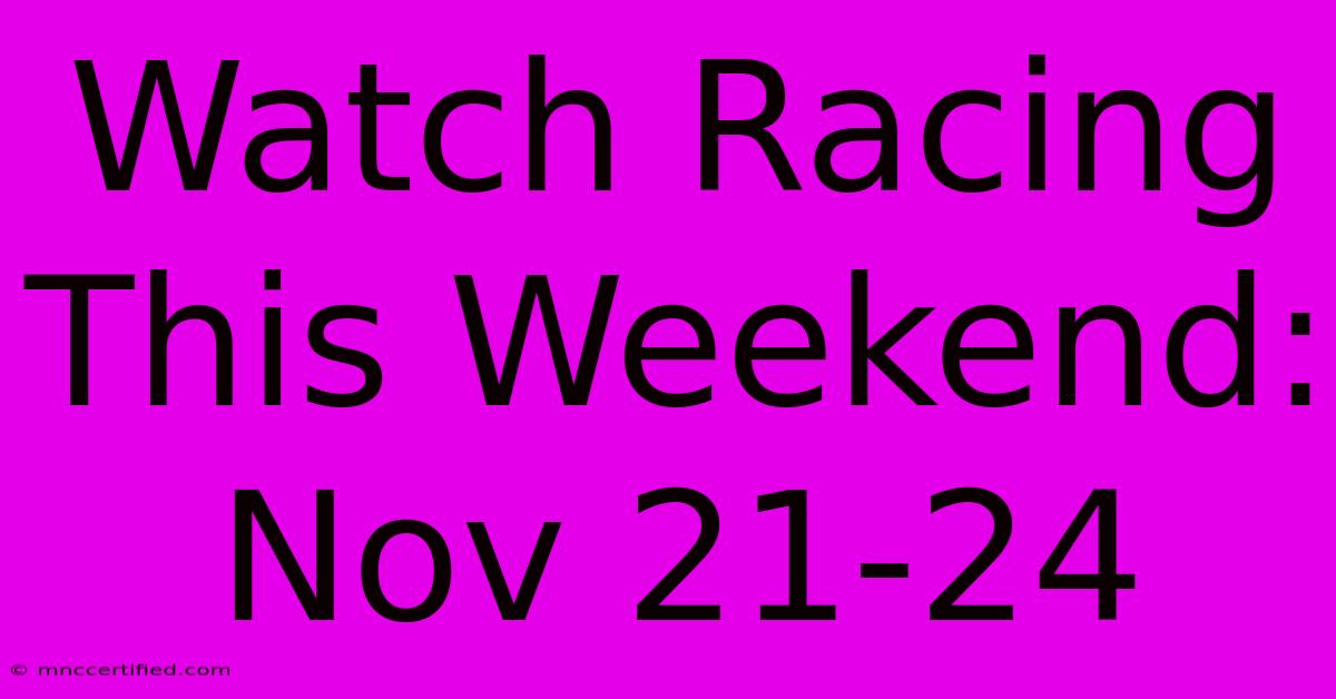 Watch Racing This Weekend: Nov 21-24