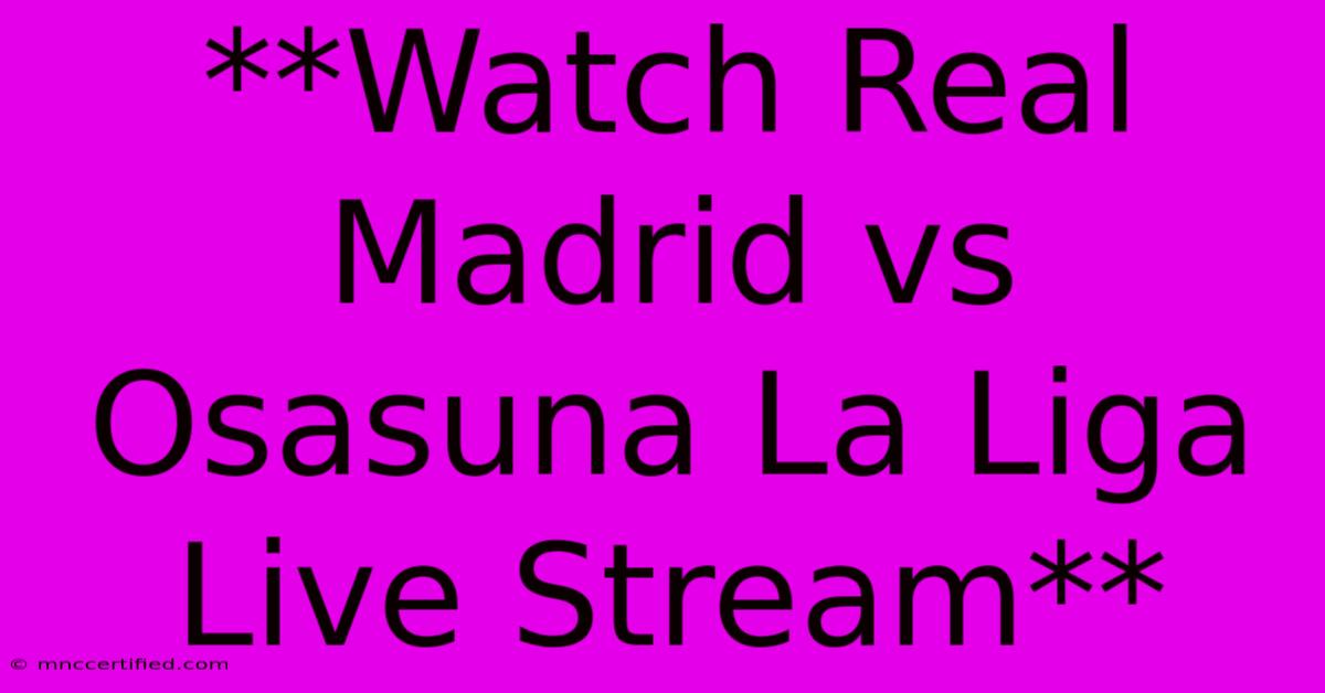 **Watch Real Madrid Vs Osasuna La Liga Live Stream**