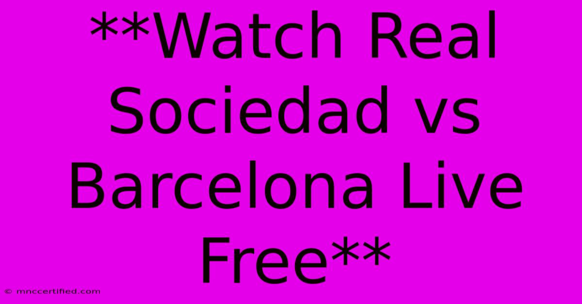 **Watch Real Sociedad Vs Barcelona Live Free**