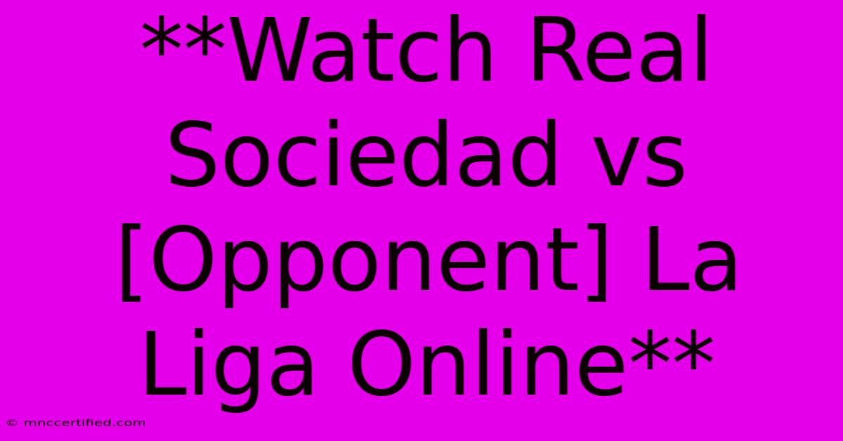 **Watch Real Sociedad Vs [Opponent] La Liga Online** 