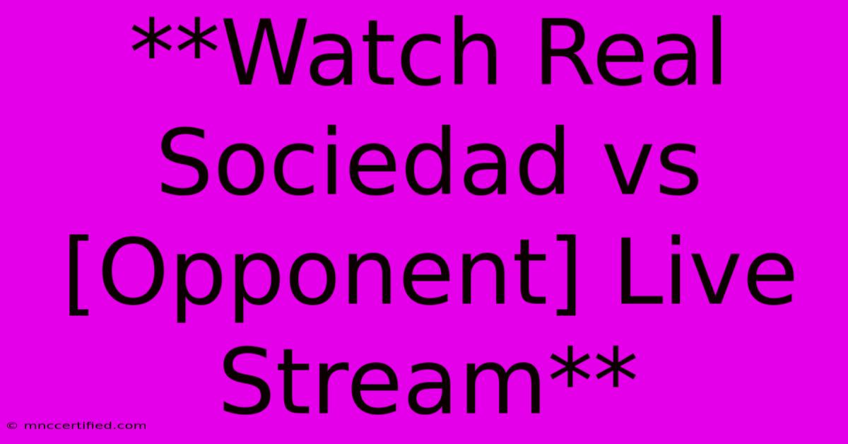 **Watch Real Sociedad Vs [Opponent] Live Stream**