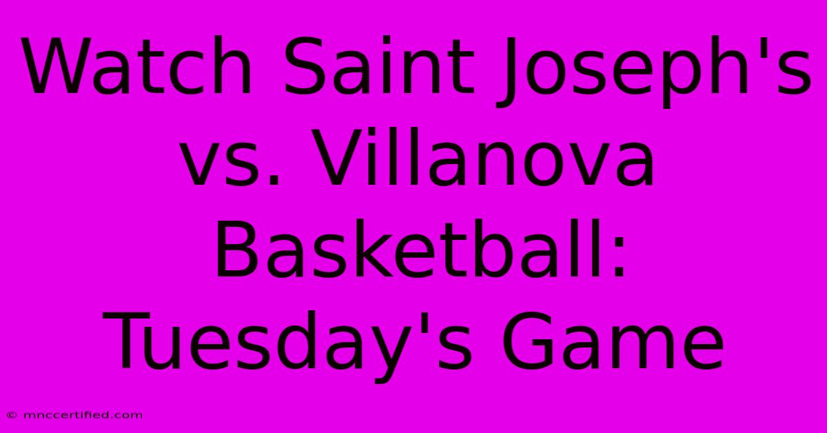 Watch Saint Joseph's Vs. Villanova Basketball: Tuesday's Game 