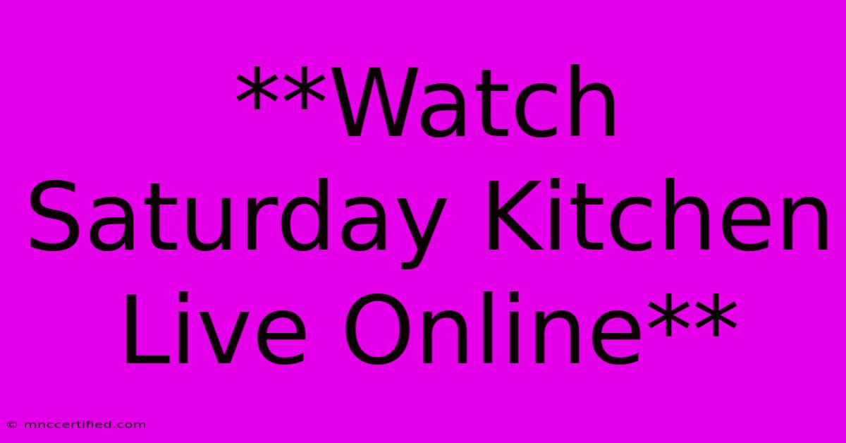 **Watch Saturday Kitchen Live Online**