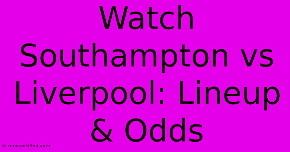 Watch Southampton Vs Liverpool: Lineup & Odds