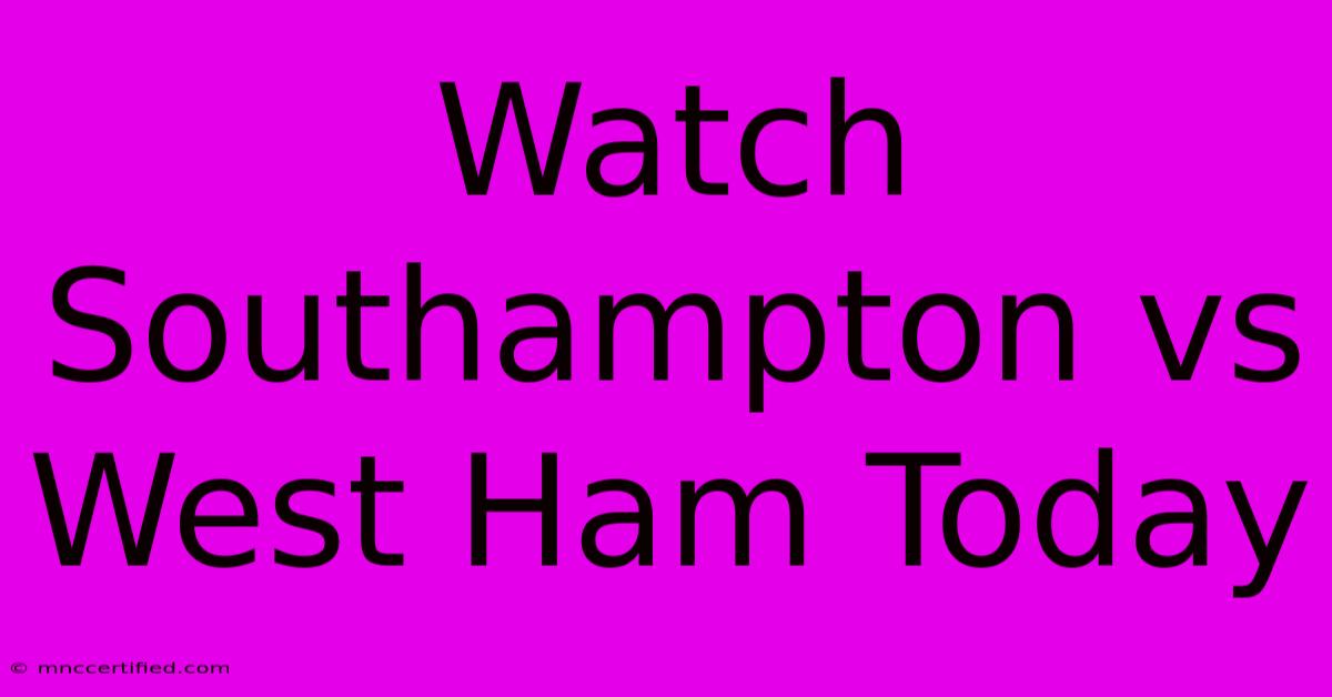 Watch Southampton Vs West Ham Today