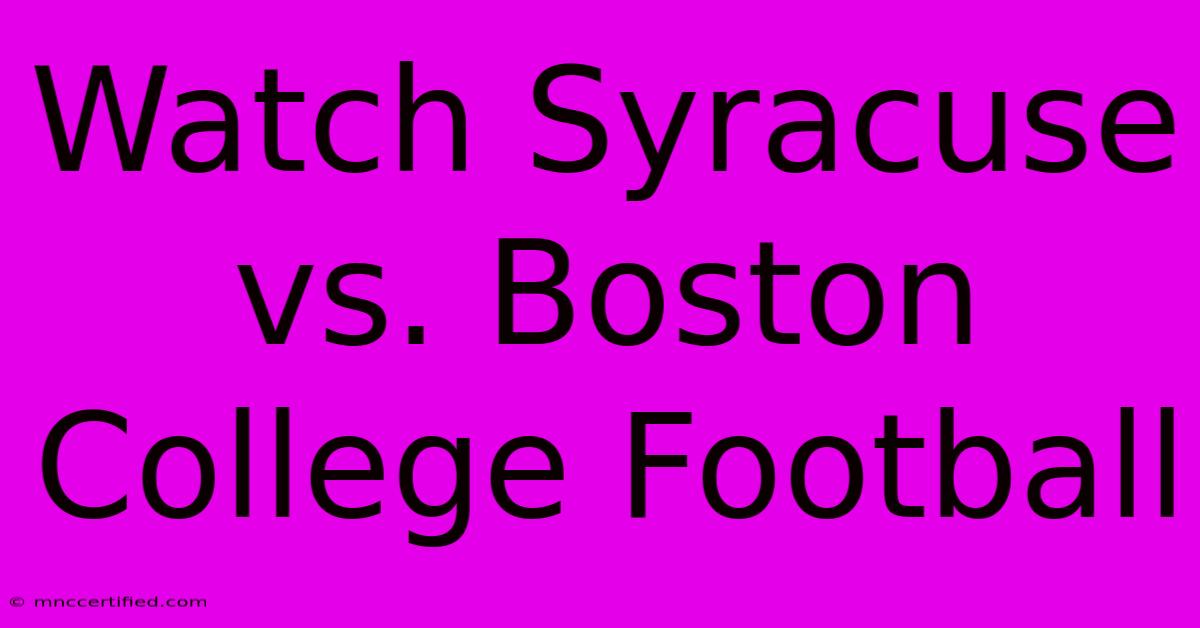 Watch Syracuse Vs. Boston College Football