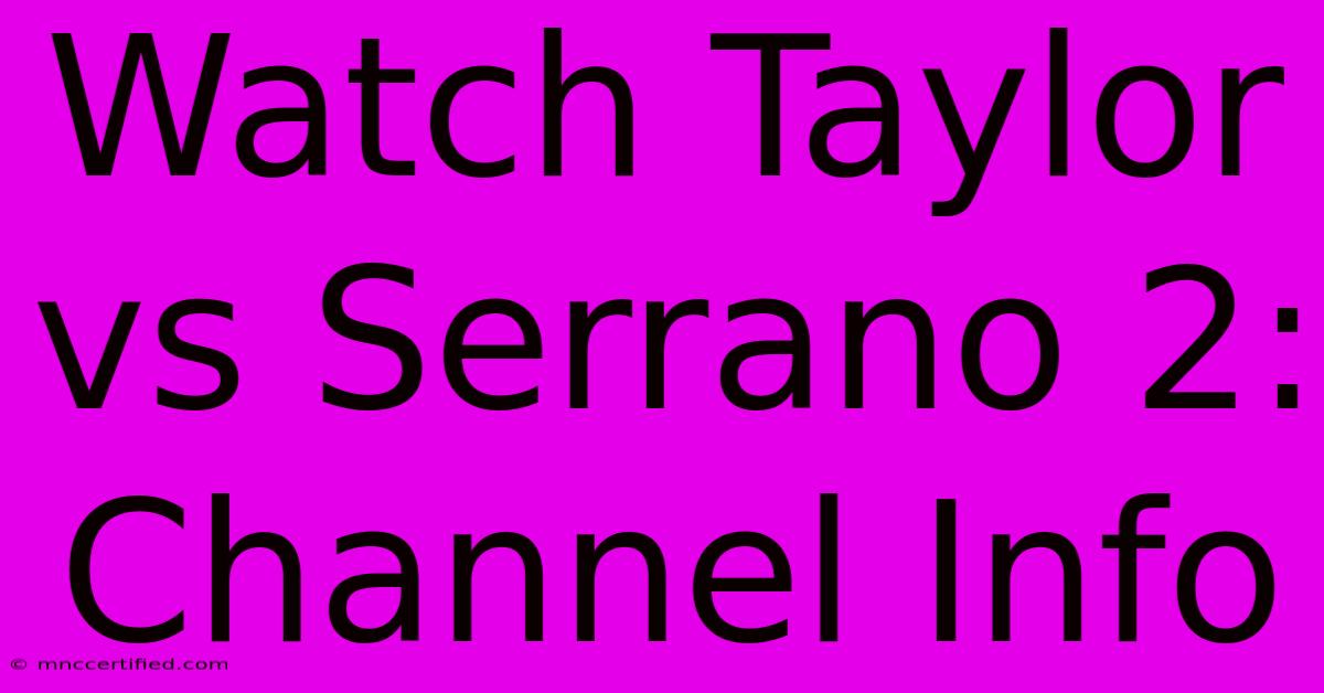 Watch Taylor Vs Serrano 2: Channel Info