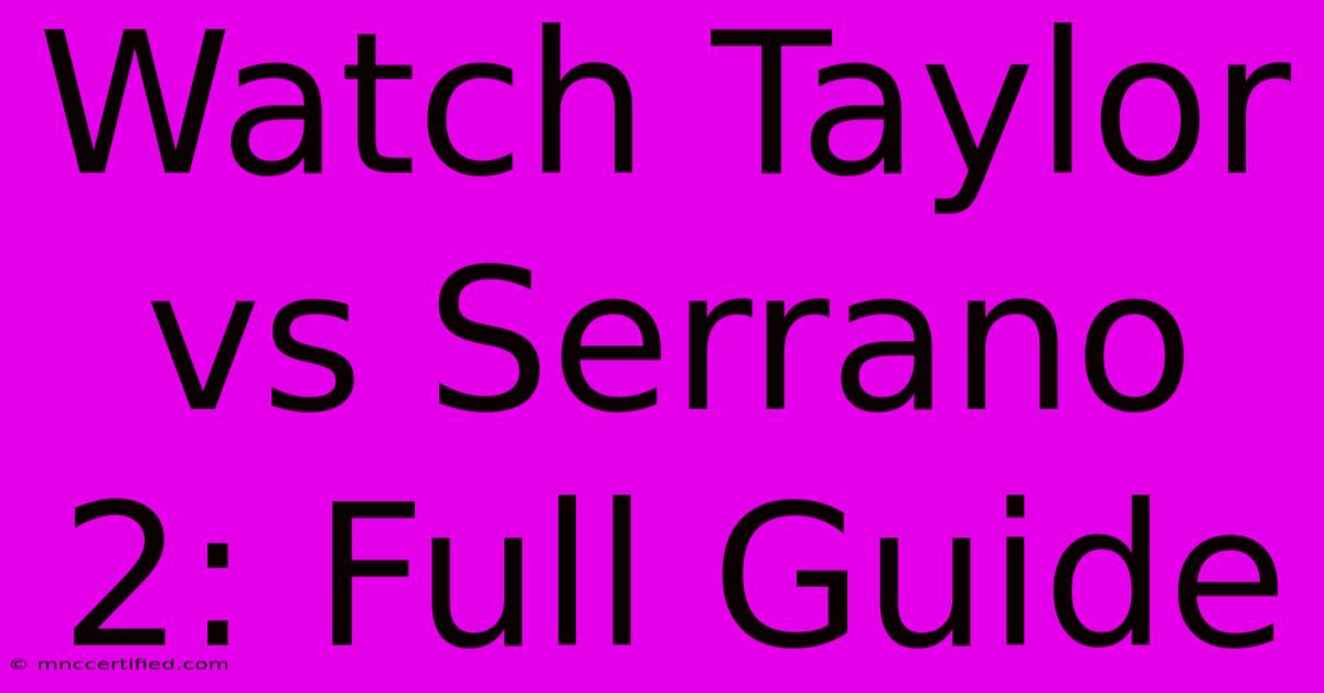 Watch Taylor Vs Serrano 2: Full Guide