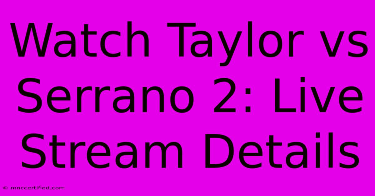 Watch Taylor Vs Serrano 2: Live Stream Details