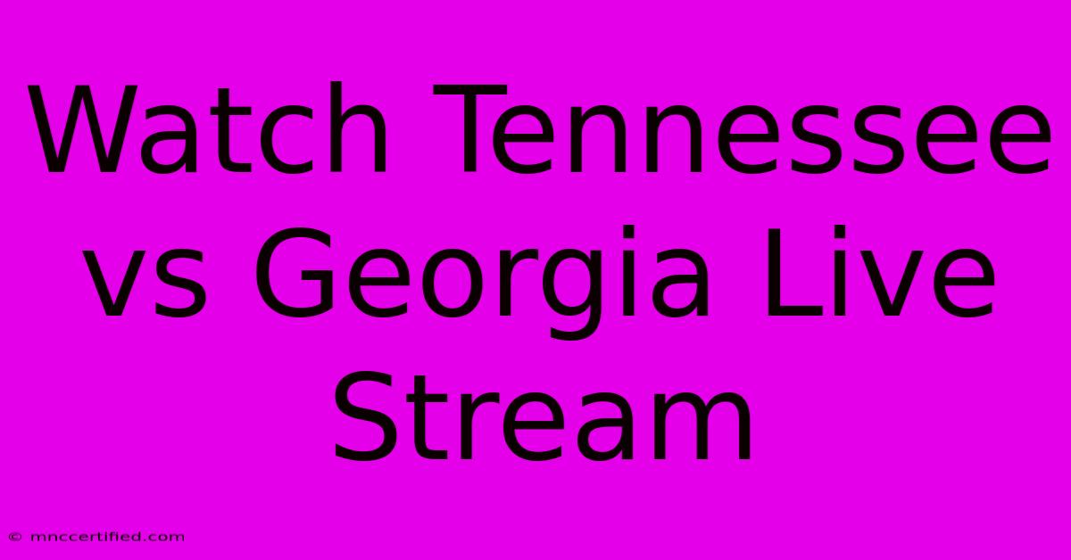 Watch Tennessee Vs Georgia Live Stream