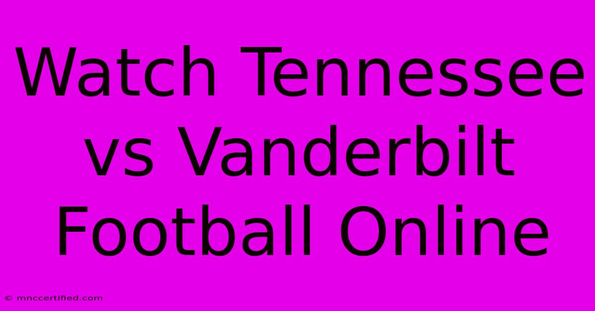 Watch Tennessee Vs Vanderbilt Football Online