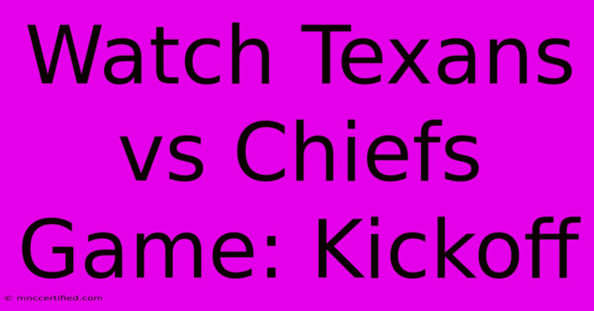 Watch Texans Vs Chiefs Game: Kickoff