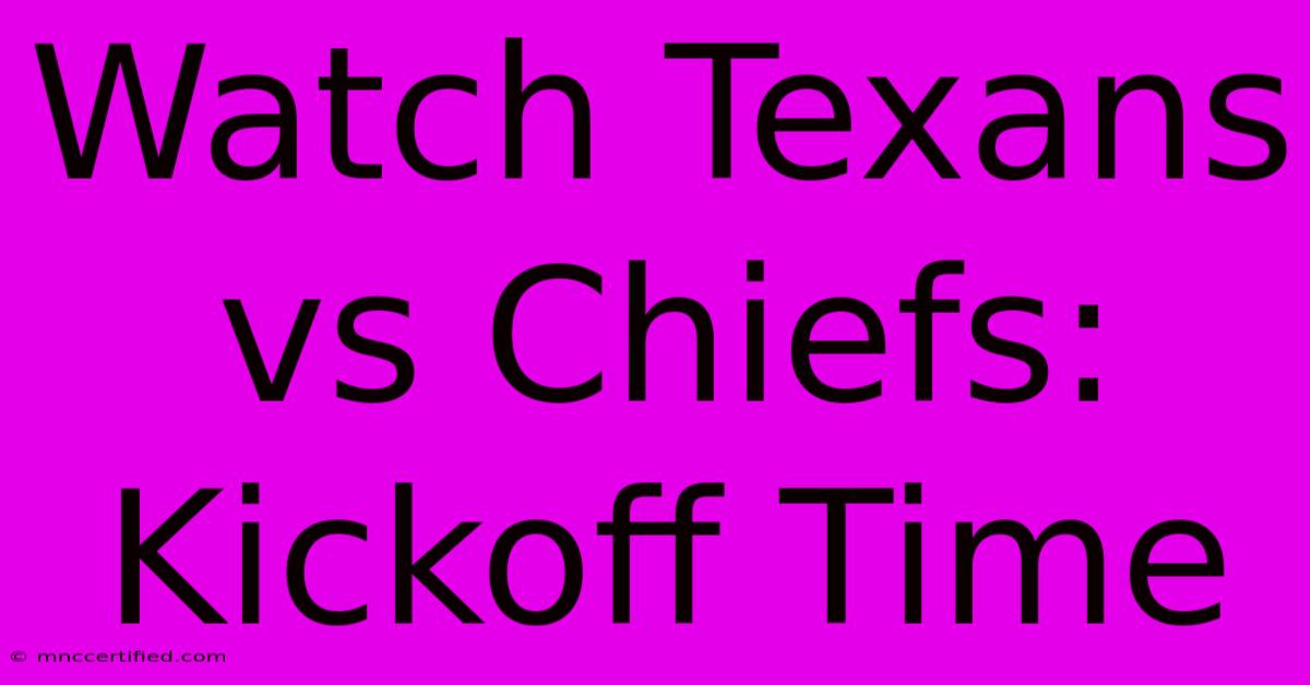 Watch Texans Vs Chiefs: Kickoff Time