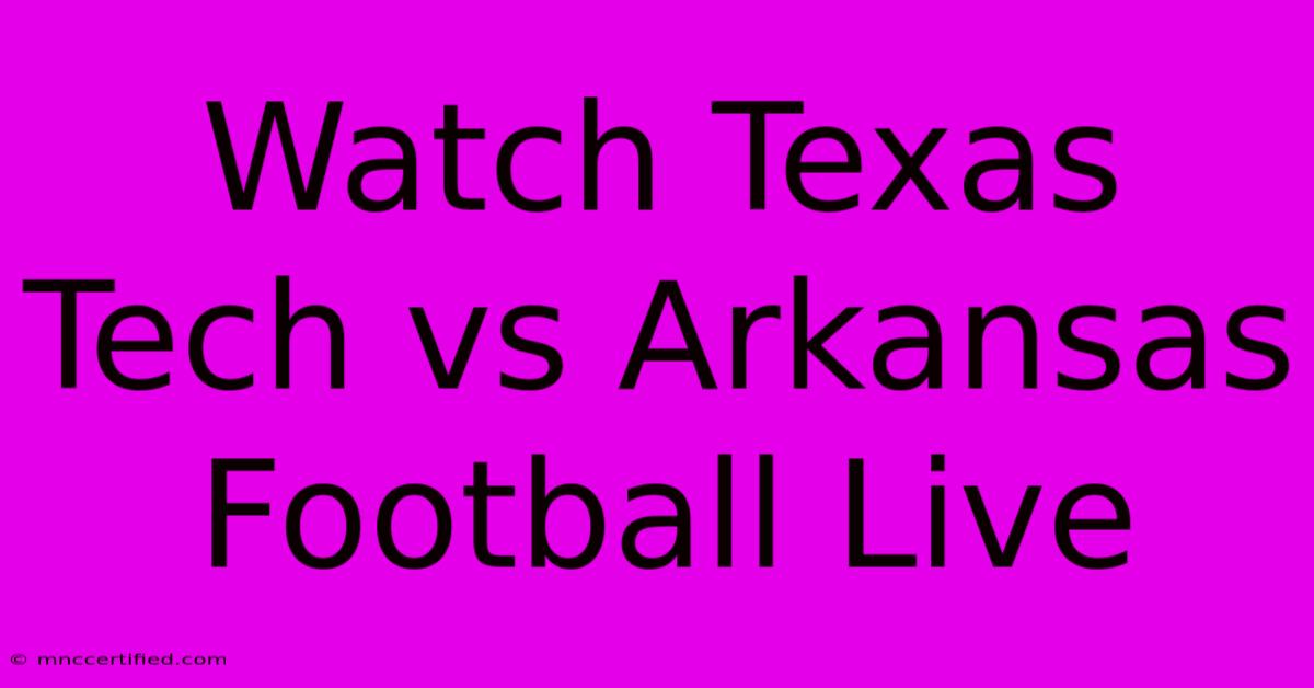 Watch Texas Tech Vs Arkansas Football Live