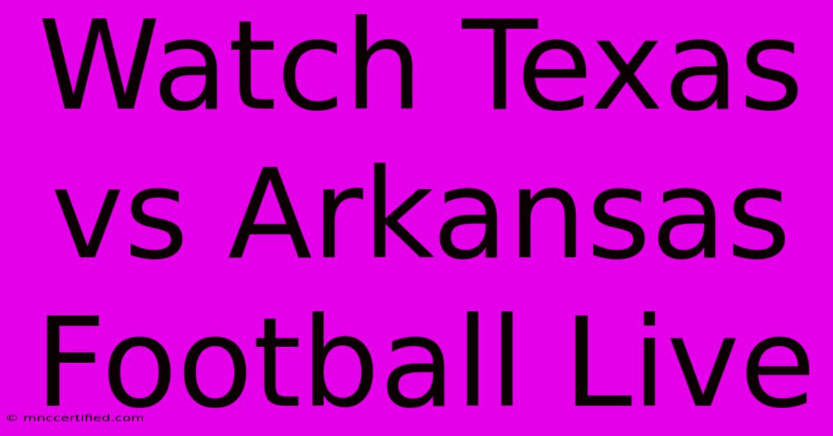 Watch Texas Vs Arkansas Football Live