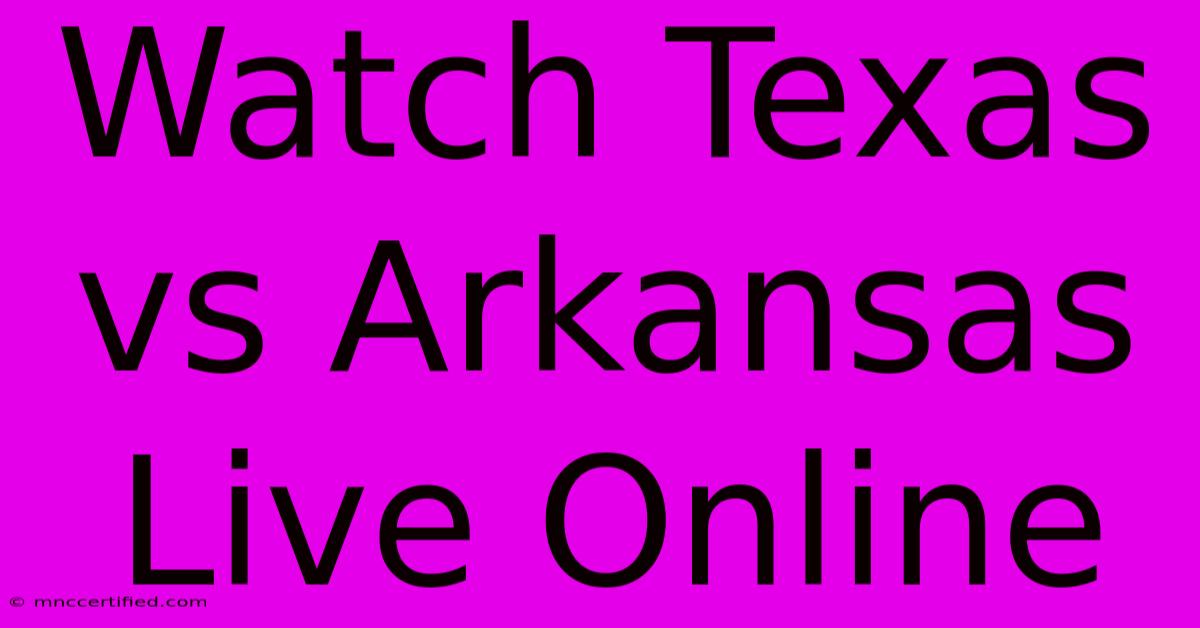 Watch Texas Vs Arkansas Live Online