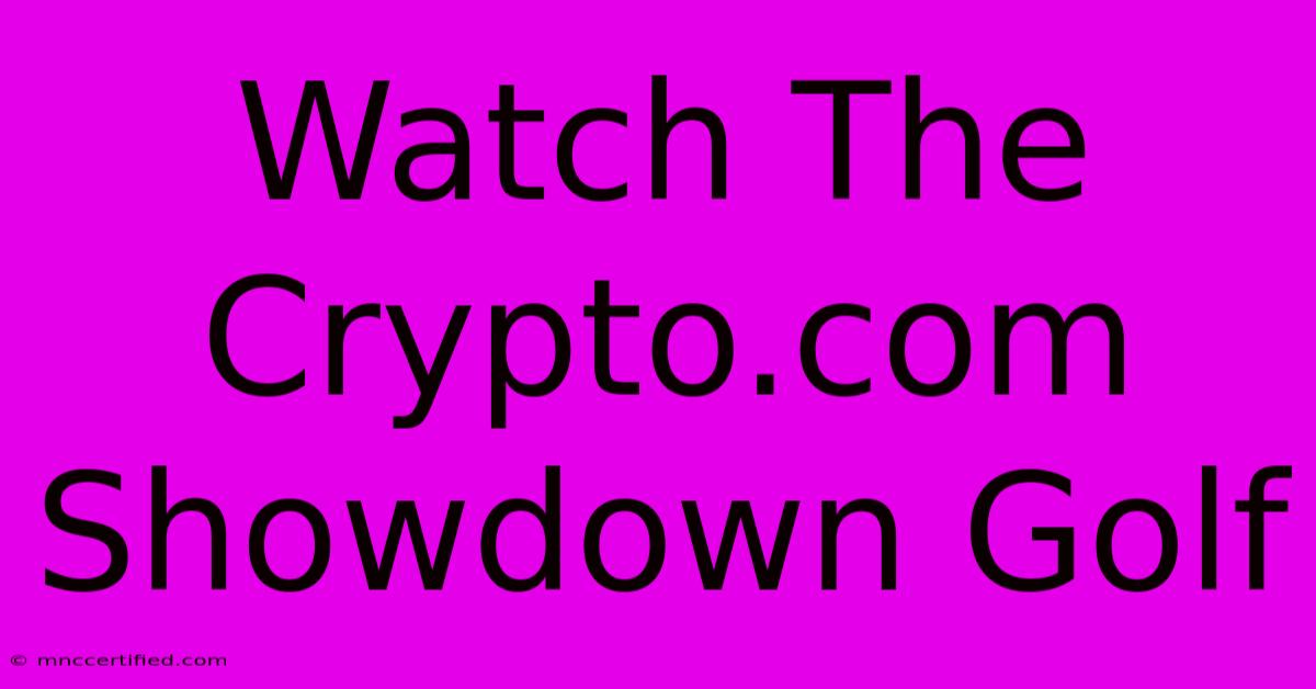 Watch The Crypto.com Showdown Golf