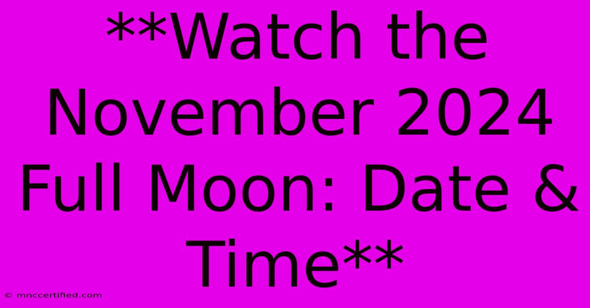 **Watch The November 2024 Full Moon: Date & Time** 