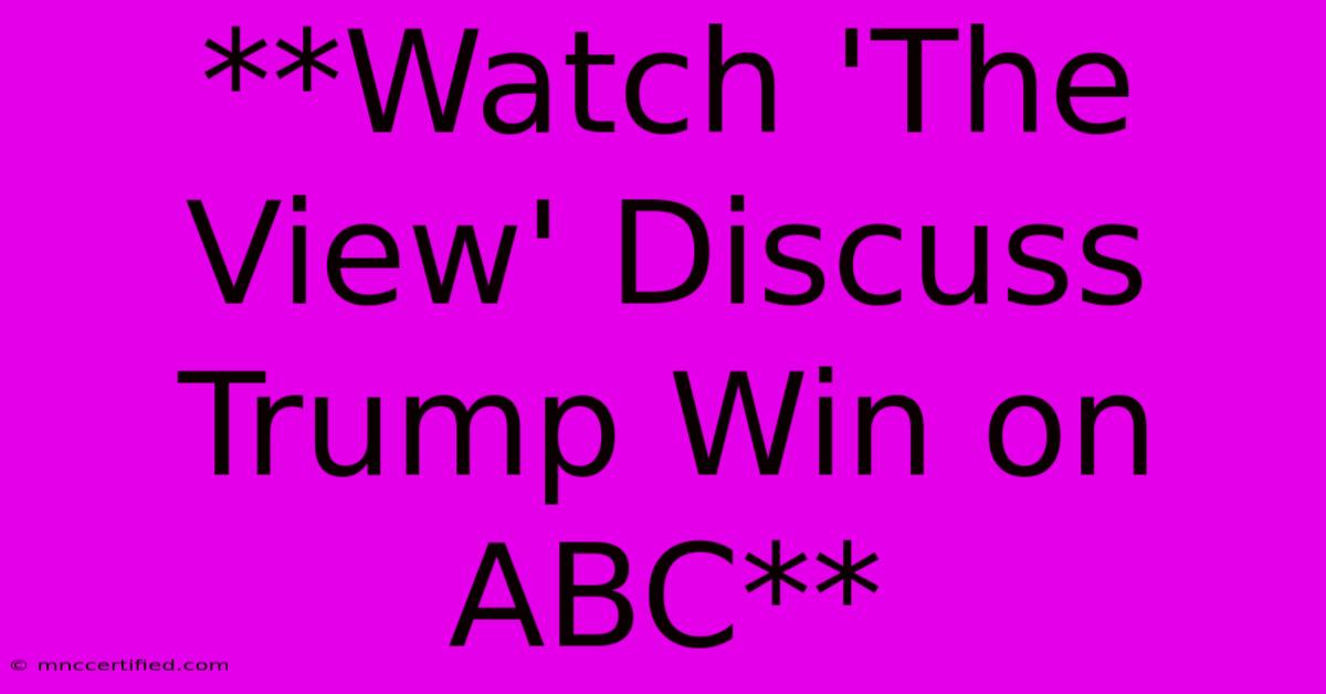 **Watch 'The View' Discuss Trump Win On ABC**