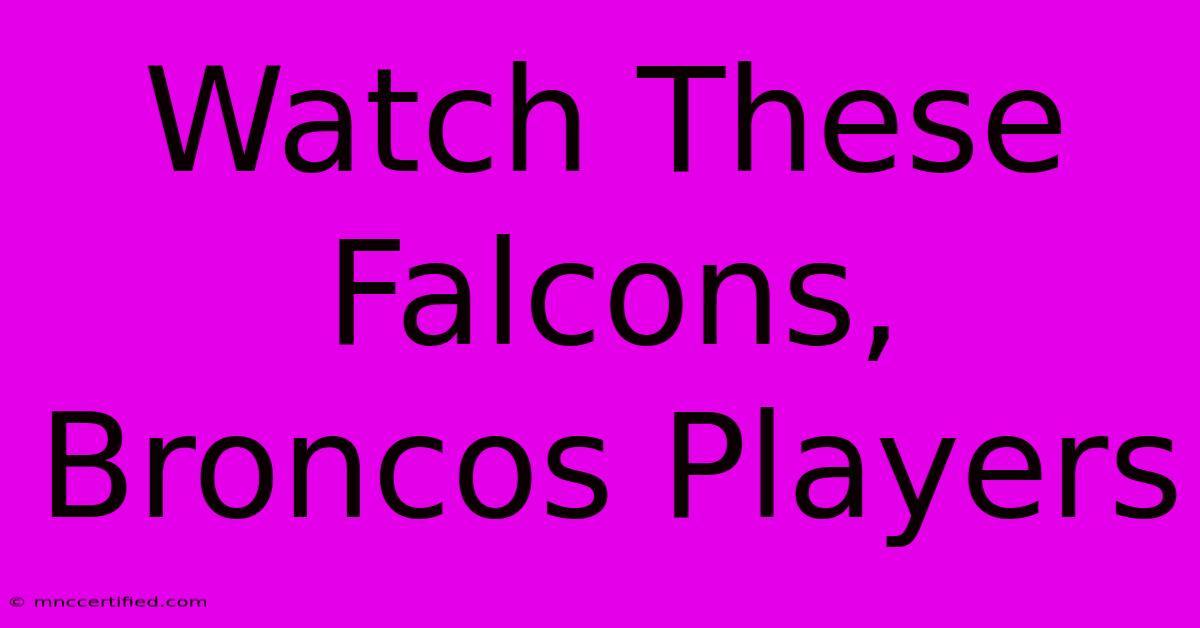 Watch These Falcons, Broncos Players