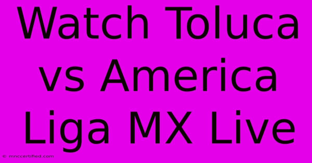 Watch Toluca Vs America Liga MX Live