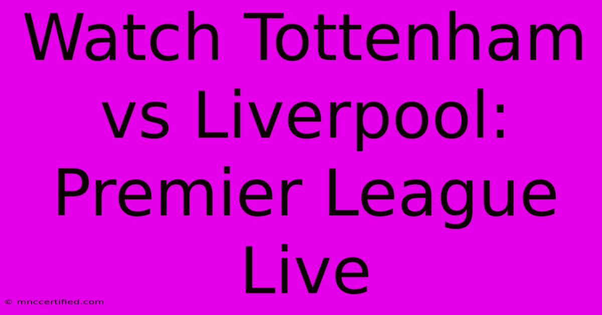 Watch Tottenham Vs Liverpool: Premier League Live