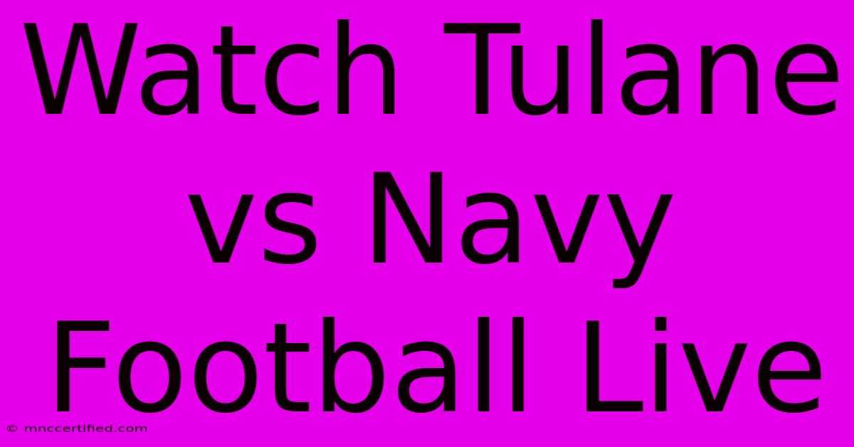 Watch Tulane Vs Navy Football Live